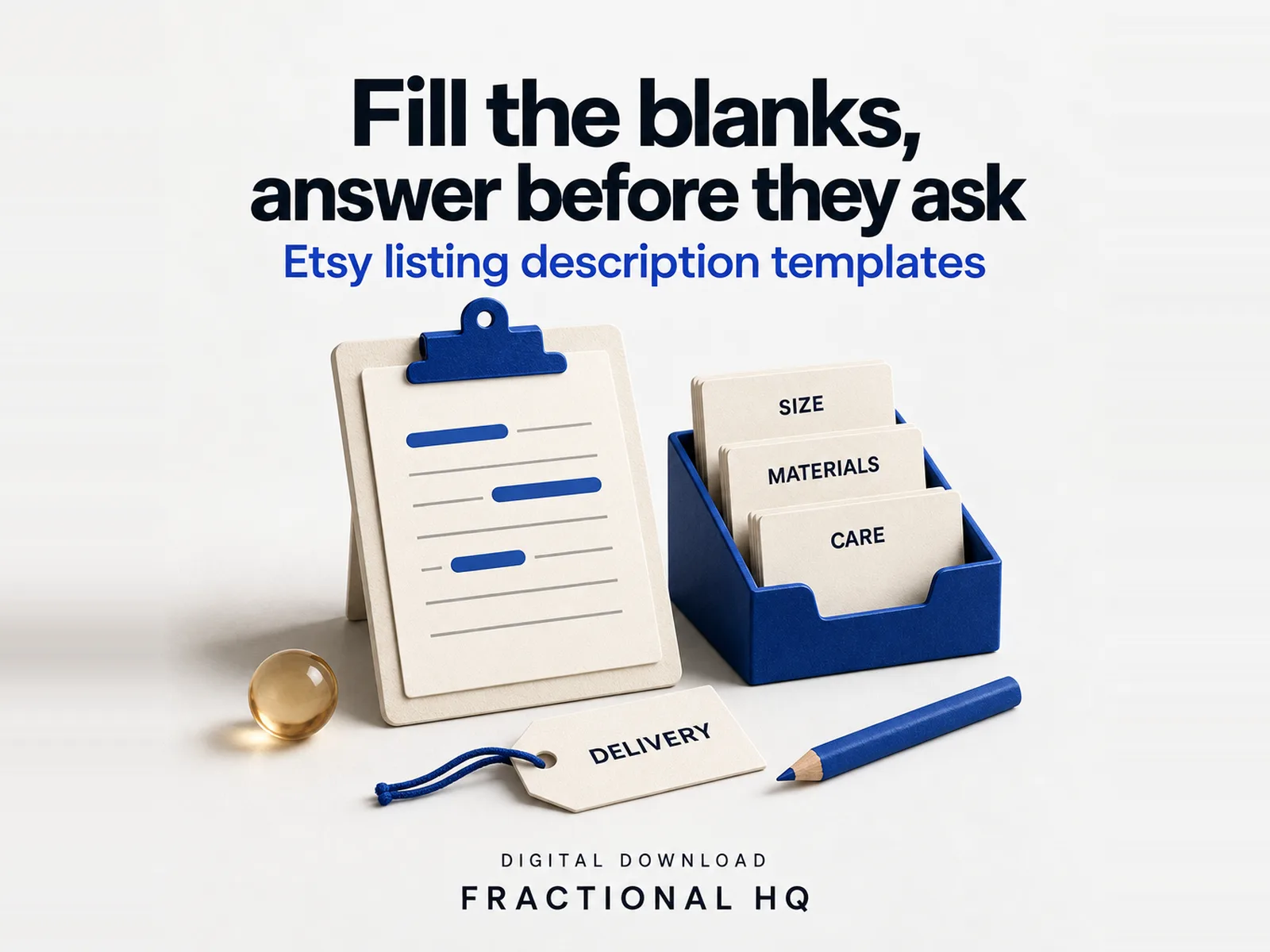 Clay illustration: a cream clipboard with a blue clip holding a ruled sheet with three blue bars where words would go, cream index cards labelled Size, Materials and Care in a blue holder, a Delivery tag on blue string, a blue pencil and a small amber glass ball, headed Fill the blanks, answer before they ask.